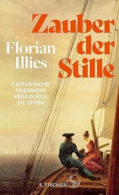 Permalink auf:Zauber der Stille, von Florian Illies Caspar David Friedrichs Reise durch die Zeiten